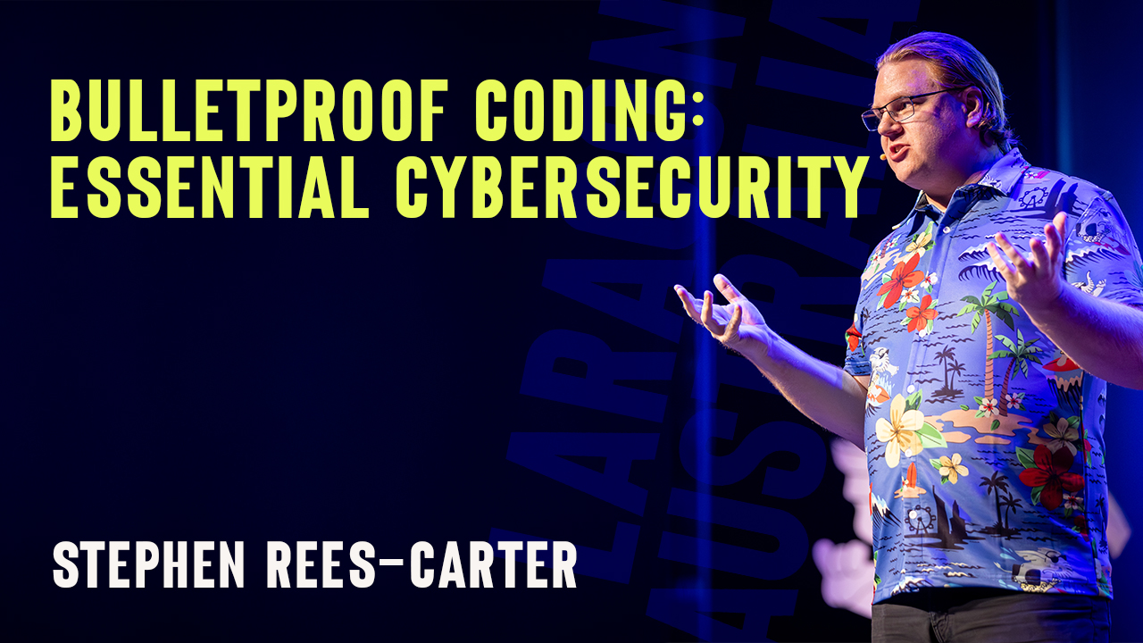 Laracon AU 2024 - Stephen Rees-Carter - Bulletproof Coding: Essential Cybersecurity